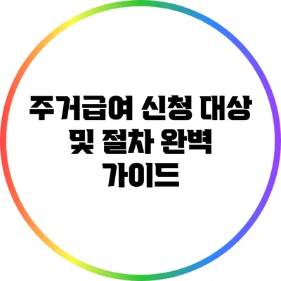 주거급여 신청 대상 및 절차 완벽 가이드