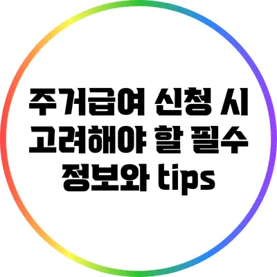 주거급여 신청 시 고려해야 할 필수 정보와 tips