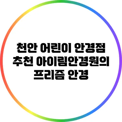천안 어린이 안경점 추천: 아이림안경원의 프리즘 안경