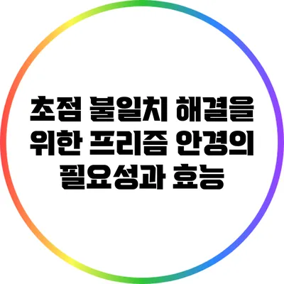 초점 불일치 해결을 위한 프리즘 안경의 필요성과 효능