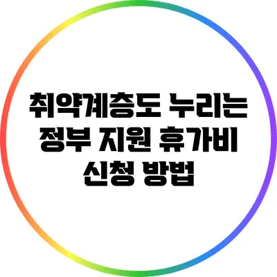 취약계층도 누리는 정부 지원 휴가비 신청 방법