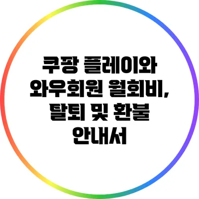 쿠팡 플레이와 와우회원 월회비, 탈퇴 및 환불 안내서