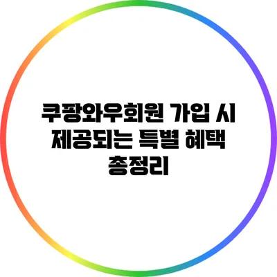 쿠팡와우회원 가입 시 제공되는 특별 혜택 총정리