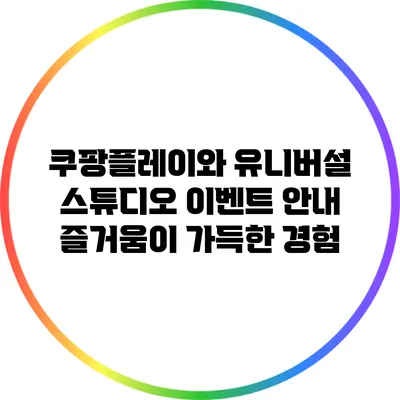 쿠팡플레이와 유니버설 스튜디오 이벤트 안내: 즐거움이 가득한 경험