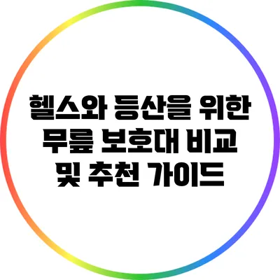 헬스와 등산을 위한 무릎 보호대 비교 및 추천 가이드