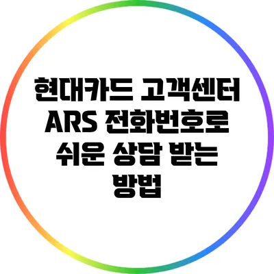 현대카드 고객센터 ARS 전화번호로 쉬운 상담 받는 방법