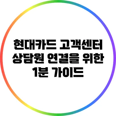 현대카드 고객센터 상담원 연결을 위한 1분 가이드