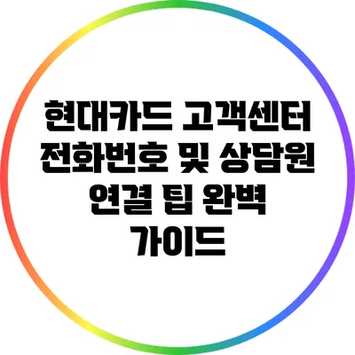 현대카드 고객센터 전화번호 및 상담원 연결 팁 완벽 가이드