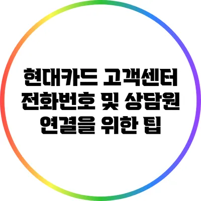 현대카드 고객센터 전화번호 및 상담원 연결을 위한 팁