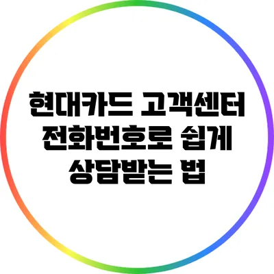 현대카드 고객센터 전화번호로 쉽게 상담받는 법