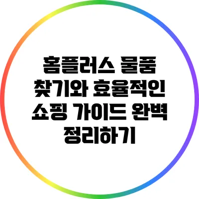 홈플러스 물품 찾기와 효율적인 쇼핑 가이드 완벽 정리하기