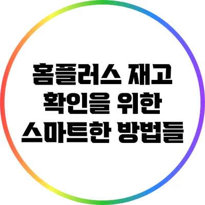 홈플러스 재고 확인을 위한 스마트한 방법들