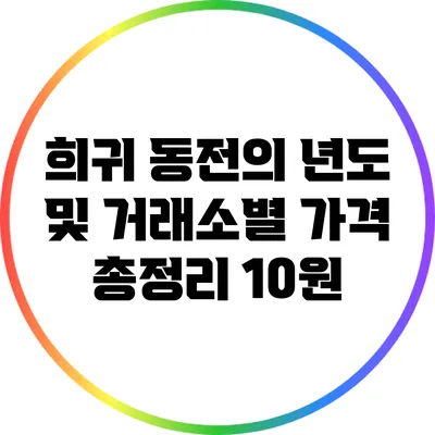 희귀 동전의 년도 및 거래소별 가격 총정리: 10원