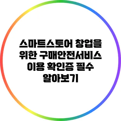 스마트스토어 창업을 위한 구매안전서비스 이용 확인증 필수 알아보기
